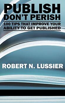 Publish Don't Perish: 100 Tips That Improve Your Ability to Get Published (Hc)