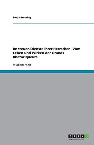 Im treuen Dienste ihrer Herrscher - Vom Leben und Wirken der Grands Rhétoriqueurs