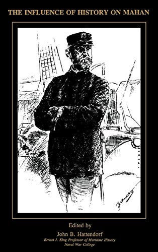 The Influence of History of Mahan: The Proceedings of a Conference Marking the Centenary of Alfred Thayer Mahan's The Influence of Sea Power Upon History, 1660-1783