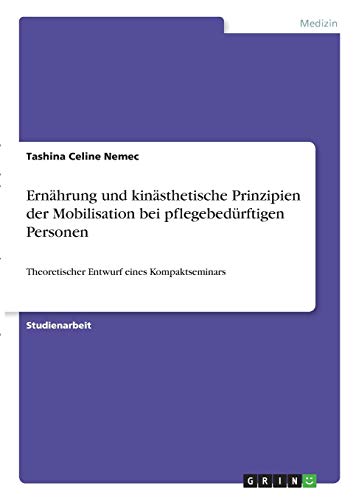 Ernährung und kinästhetische Prinzipien der Mobilisation bei pflegebedürftigen Personen: Theoretischer Entwurf eines Kompaktseminars