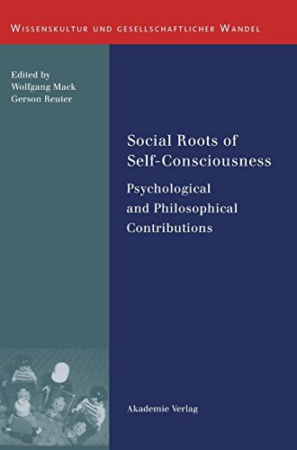 Social Roots of Self-Consciousness: Psychological and Philosophical Contributions (Wissenskultur und gesellschaftlicher Wandel, Band 31)