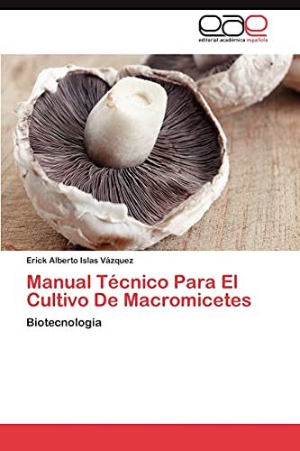 Manual Técnico Para El Cultivo De Macromicetes: Biotecnología