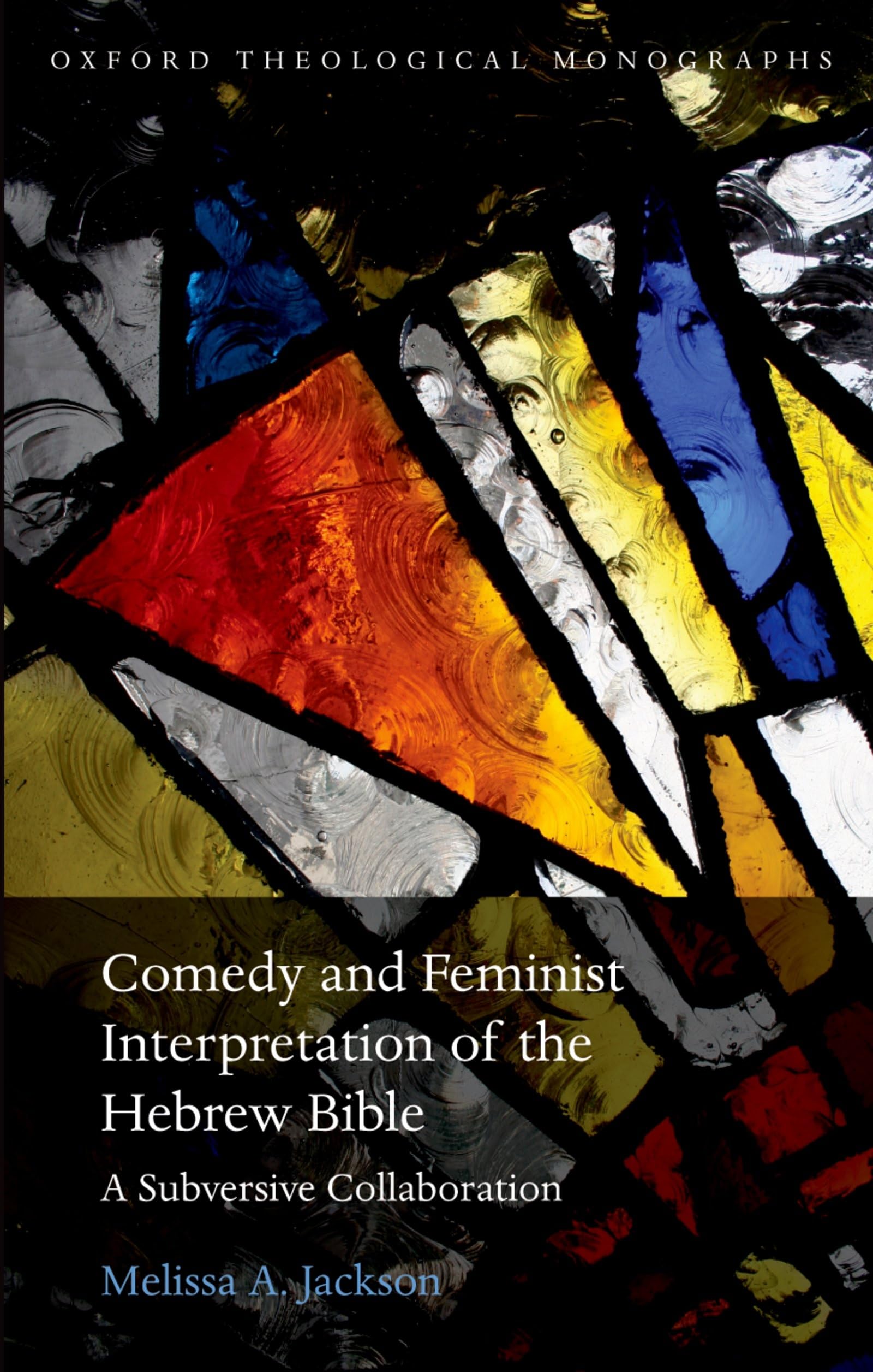 Comedy and Feminist Interpretation of the Hebrew Bible: A Subversive Collaboration (Oxford Theological Monographs)
