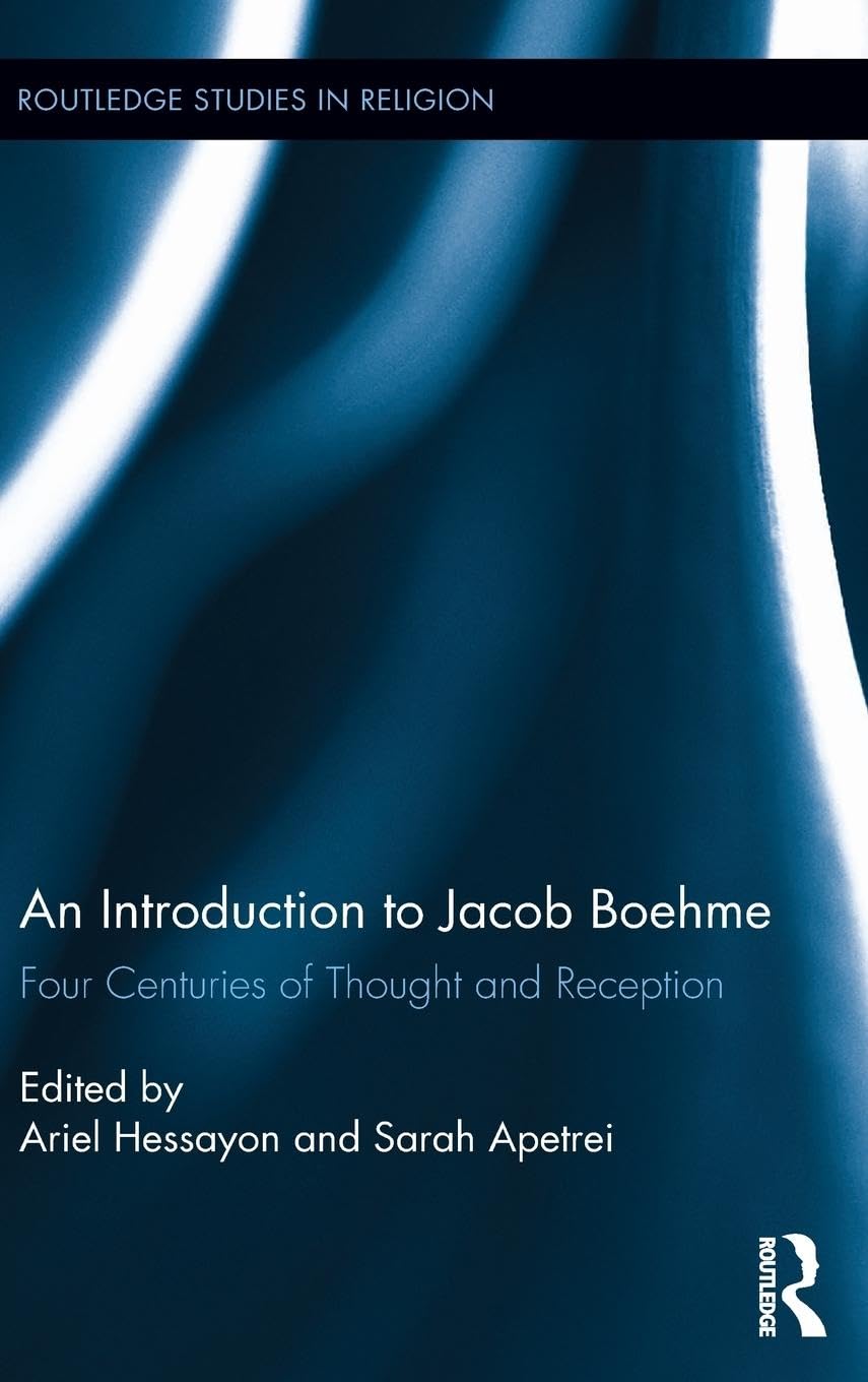 An Introduction to Jacob Boehme: Four Centuries of Thought and Reception (Routledge Studies in Religion, 31, Band 31)