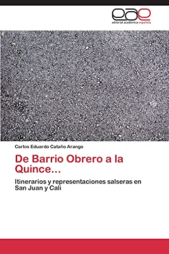 De Barrio Obrero a la Quince...: Itinerarios y representaciones salseras en San Juan y Cali