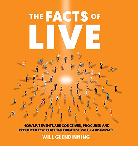 The Facts Of Live: How Live Events are Conceived, Procured and Produced to Create the Greatest Value and Impact