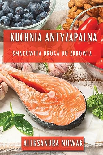 Kuchnia Antyzapalna: Smakowita Droga do Zdrowia