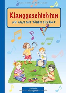 Klanggeschichten: Wie man mit Tönen erzählt (Die Praxisreihe für Kindergarten und Kita)