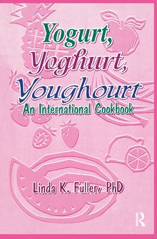 Yogurt, Yoghurt, Youghourt: An International Cookbook