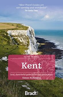 Kent (Slow Travel): Local, Characterful Guides to Britain's Special Places (Bradt Slow Travel)