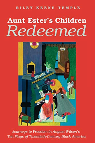 Aunt Ester's Children Redeemed: Journeys to Freedom in August Wilson's Ten Plays of Twentieth-Century Black America