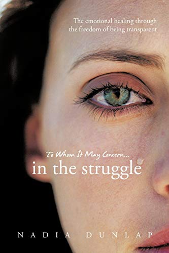 To Whom It May Concern . . . In The Struggle: The Emotional Healing Through the Freedom of Being Transparent