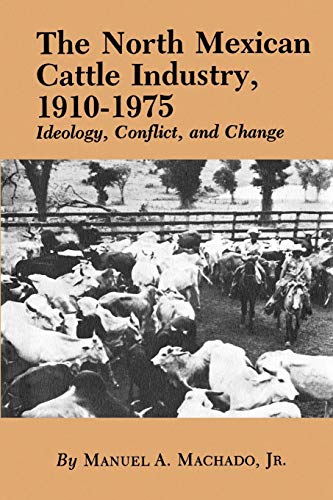 The North Mexican Cattle Industry, 1910-1975: Ideology, Conflict, and Change