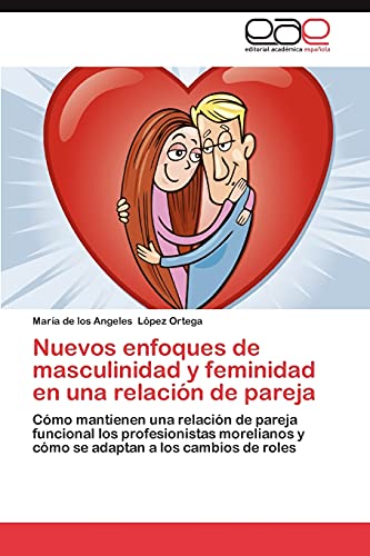 Nuevos enfoques de masculinidad y feminidad en una relación de pareja: Cómo mantienen una relación de pareja funcional los profesionistas morelianos y cómo se adaptan a los cambios de roles