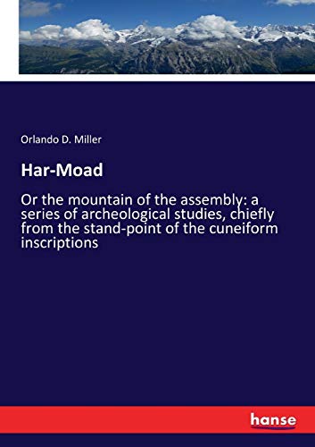 Har-Moad: Or the mountain of the assembly: a series of archeological studies, chiefly from the stand-point of the cuneiform inscriptions