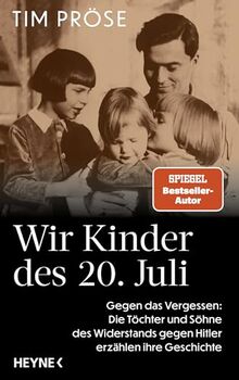Wir Kinder des 20. Juli: Gegen das Vergessen: Die Töchter und Söhne des Widerstands gegen Hitler erzählen ihre Geschichte