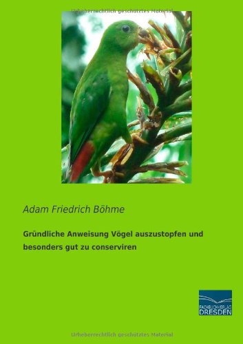Gruendliche Anweisung Voegel auszustopfen und besonders gut zu conserviren