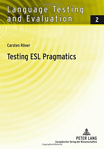 Testing ESL Pragmatics: Development and Validation of a Web-Based Assessment Battery (Language Testing and Evaluation)