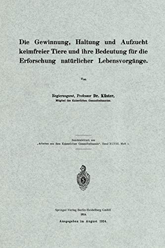 Die Gewinnung, Haltung und Aufzucht keimfreier Tiere und ihre Bedeutung für die Erforschung natürlicher Lebensvorgänge (Arbeiten aus dem Kaiserlichen Gesundheitsamte)