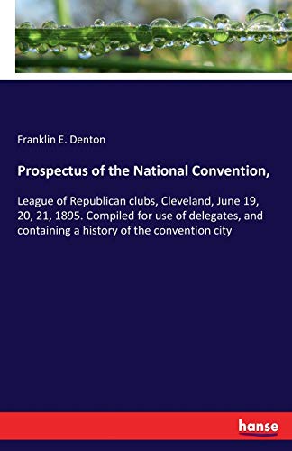 Prospectus of the National Convention,: League of Republican clubs, Cleveland, June 19, 20, 21, 1895. Compiled for use of delegates, and containing a history of the convention city