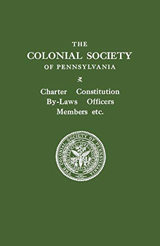 The Colonial Society of Pennsylvania. Charter, Constitution, By-Laws, Officers, Members, Etc.