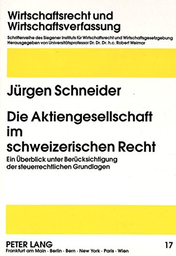 Die Aktiengesellschaft im schweizerischen Recht: Ein Überblick unter Berücksichtigung der steuerrechtlichen Grundlagen (Wirtschaftsrecht und ... / Economic Law and Economic Order)