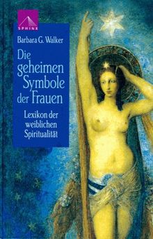 Die geheimen Symbole der Frauen. Lexikon der weiblichen Spiritualität