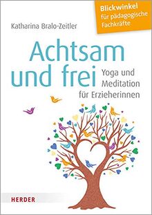 Achtsam und frei: Yoga und Meditation für Erzieherinnen