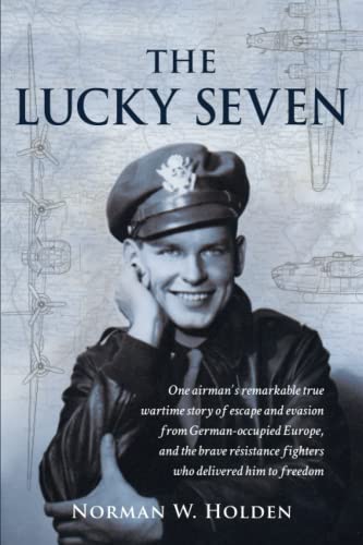The Lucky Seven: One airman’s remarkable true wartime story of escape and evasion from German-occupied Europe, and the brave résistance fighters who delivered him to freedom.