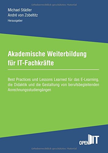 Akademische Weiterbildung für IT-Fachkräfte: Best Practices und Lessons Learned für das E-Learning, die Didaktik und die Gestaltung von ... (Schriftenreihe: Hochschule Weserbergland)