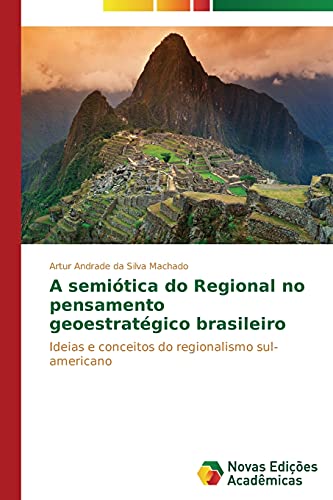 A semiótica do Regional no pensamento geoestratégico brasileiro: Ideias e conceitos do regionalismo sul-americano