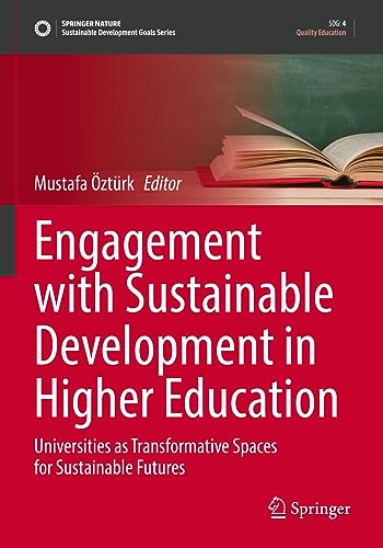 Engagement with Sustainable Development in Higher Education: Universities as Transformative Spaces for Sustainable Futures (Sustainable Development Goals Series)
