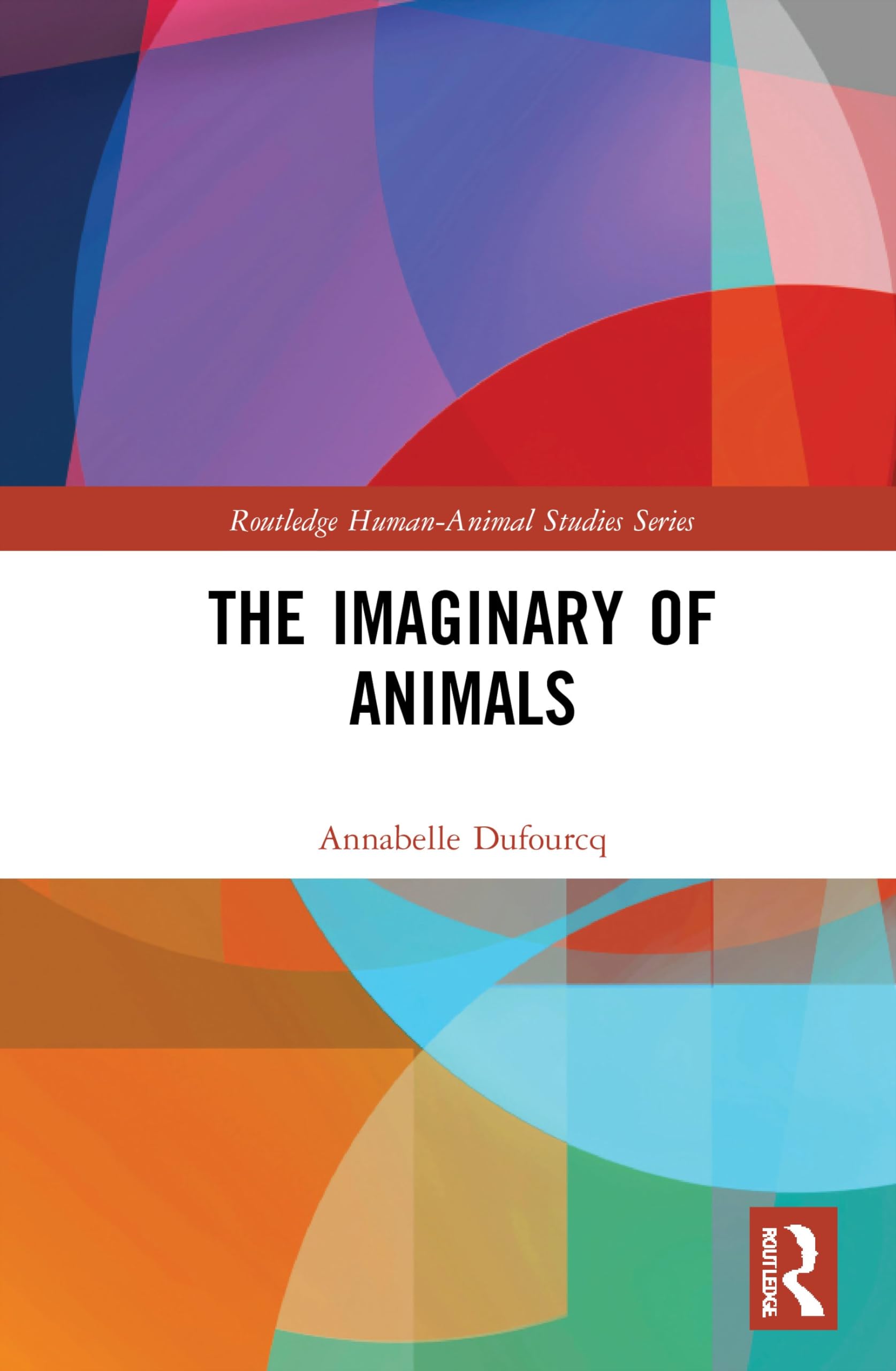 The Imaginary of Animals (Routledge Human-animal Studies Series)