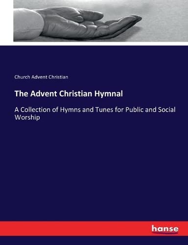 The Advent Christian Hymnal: A Collection of Hymns and Tunes for Public and Social Worship