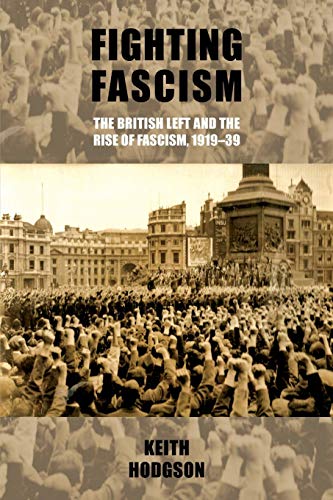 Fighting Fascism: The British Left and the Rise of Fascism, 1919-39