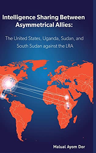 Intelligence Sharing Between Asymmetrical Allies: The US, Uganda, Sudan, and South Sudan Against the LRA