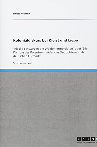 Kolonialdiskurs bei Kleist und Liepe: 'Als die Schwarzen die Weißen ermordeten' oder 'Die Kämpfe des Polentums wider das Deutschtum in der deutschen Ostmark'