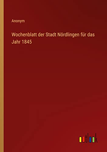Wochenblatt der Stadt Nördlingen für das Jahr 1845