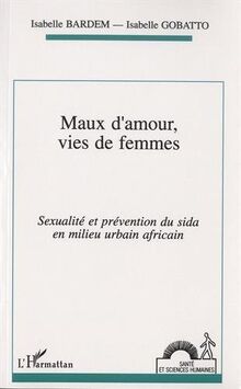 Maux d'amour, vies de femmes. Sexualité et prévention du sida en milieu urbain africain (Santé et sciences humaines)