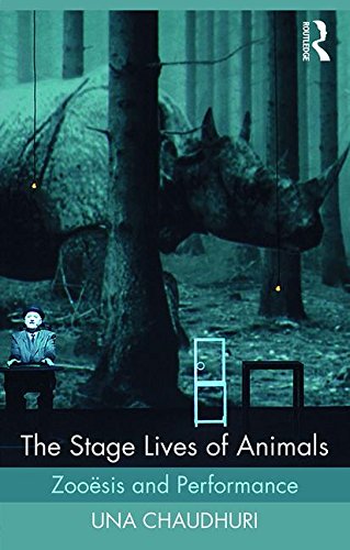 Una Chaudhuri The Stage Lives Of Animals, Zooesis And Performance