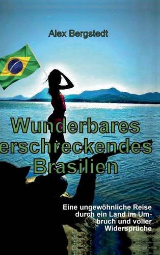 Wunderbares erschreckendes Brasilien: Eine ungewöhnliche Reise durch ein Land im Umbruch und voller Widersprüche