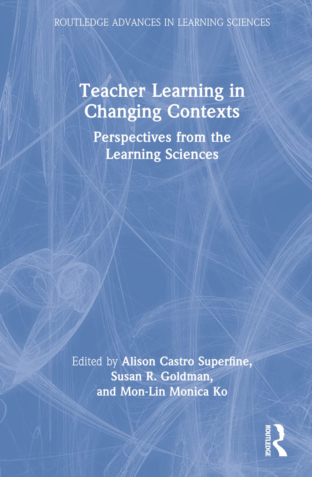 Teacher Learning in Changing Contexts: Perspectives from the Learning Sciences (Routledge Advances in Learning Sciences)