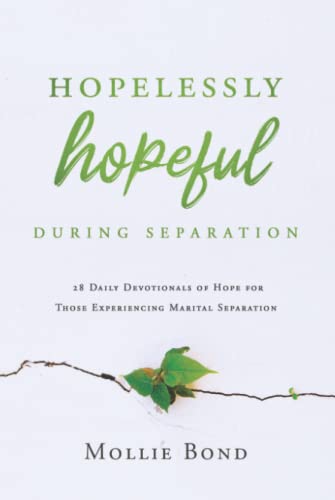 Hopelessly Hopeful During Separation: 28 Daily Devotionals of Hope for Those Experiencing Marital Separation