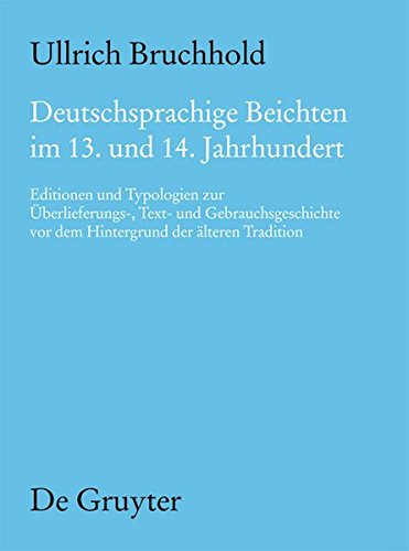 Deutschsprachige Beichten im 13. und 14. Jahrhundert: Editionen und Typologien zur Überlieferungs-, Text- und Gebrauchsgeschichte vor dem Hintergrund ... Literatur des Mittelalters, Band 138)
