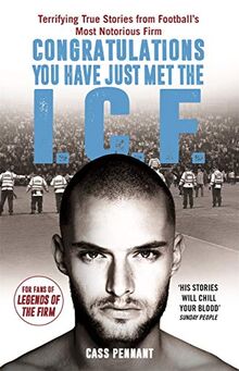 Pennant, C: Congratulations You Have Just Met the ICF: They Have Style, They Have Violence... The Intercity Firm Are All Your Worst Nightmares Come True