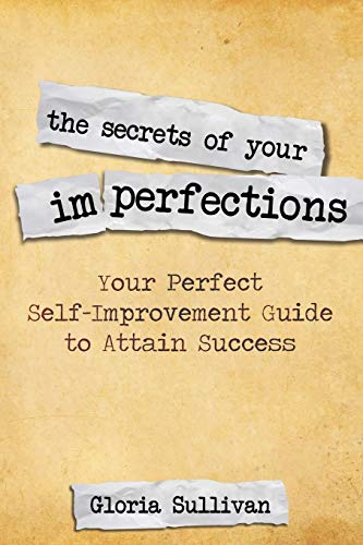 The Secrets of Your Imperfections: Your Perfect Self-Improvement Guide to Attain Success