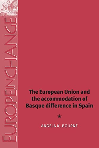 Bourne, Angela K. The European Union And The Accommodation Of Basque Difference In Spain (Europe In Change)