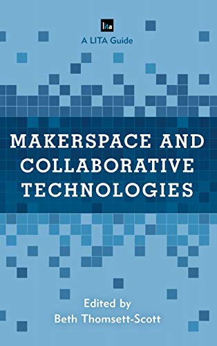 Makerspace and Collaborative Technologies: A LITA Guide