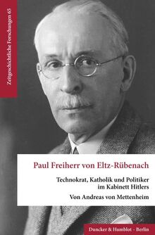 Paul Freiherr von Eltz-Rübenach.: Technokrat, Katholik und Politiker im Kabinett Hitlers. (Zeitgeschichtliche Forschungen)