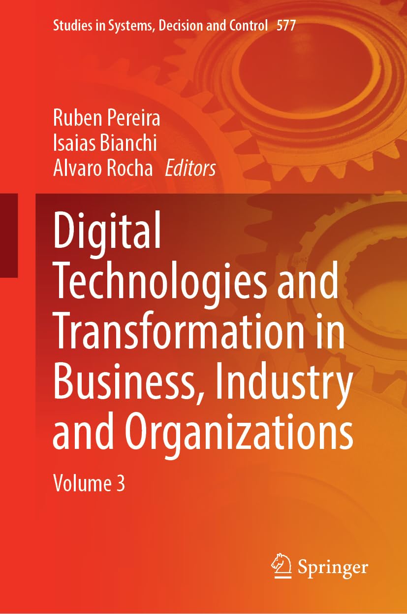 Digital Technologies and Transformation in Business, Industry and Organizations: Volume 3 (Studies in Systems, Decision and Control, 577, Band 577)